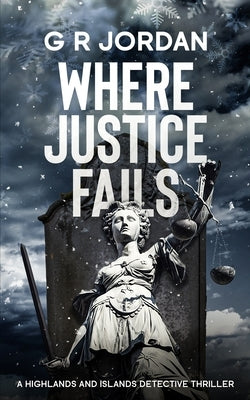 Where Justice Fails: A Highlands and Islands Detective Thriller by Jordan, G. R.