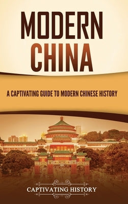 Modern China: A Captivating Guide to Modern Chinese History by History, Captivating