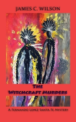 The Witchcraft Murders: A Fernando Lopez Santa Fe Mystery (Hardcover) by Wilson, James C.