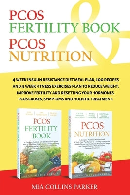 Pcos Nutrition & Pcos Fertility Book: 4 Week Insulin Resistance Diet Meal Plan,100 Recipes and 4 Week Fitness Exercises Plan to Reduce Weight, Improve by Collins Parker, Mia