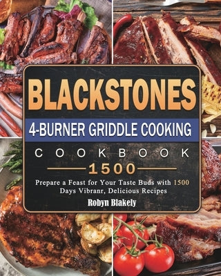 Blackstone 4-Burner Griddle Cooking Cookbook 1500: Prepare a Feast for Your Taste Buds with 1500 Days Vibranr, Delicious Recipes by Blakely, Robyn