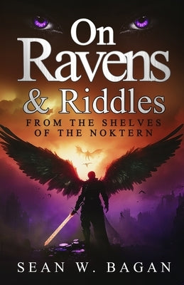 On Ravens & Riddles: From the Shelves of the Noktern by Bagan, Sean W.