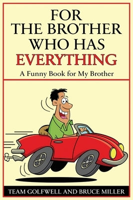 For a Brother Who Has Everything: A Funny Book for My Brother by Miller, Bruce