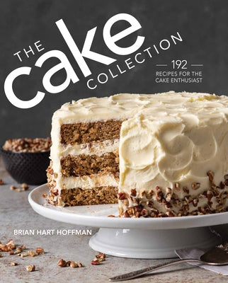 The Cake Collection: Over 100 Recipes for the Baking Enthusiast by Hoffman, Brian Hart