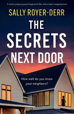 The Secrets Next Door: A totally gripping psychological thriller with a heart-stopping twist by Royer-Derr, Sally