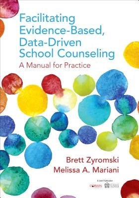 Facilitating Evidence-Based, Data-Driven School Counseling: A Manual for Practice by Zyromski, Brett