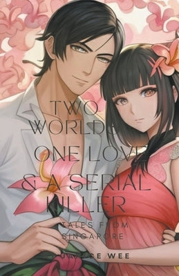 Two Worlds, One Love & a Serial Killer by Wee, Janice