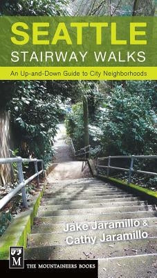 Seattle Stairway Walks: An Up-And-Down Guide to City Neighborhoods by Jaramillo, Jake