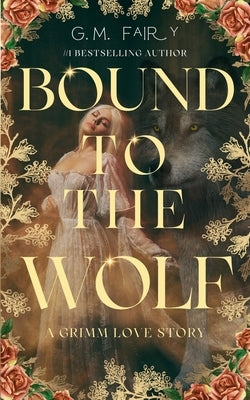 Bound to the Wolf: A Grimm Love Story by Fairy, G. M.
