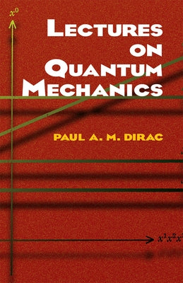 Lectures on Quantum Mechanics by Dirac, Paul A. M.