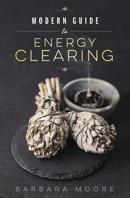 Modern Guide to Energy Clearing by Moore, Barbara