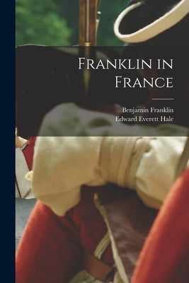 Franklin in France by Hale, Edward Everett