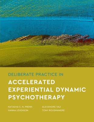 Deliberate Practice in Accelerated Experiential Dynamic Psychotherapy by Prenn, Natasha C. N.