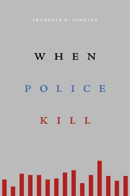 When Police Kill by Zimring, Franklin E.