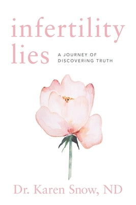 Infertility Lies: A Journey of Discovering Truth by Snow Nd, Karen