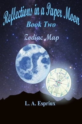 Reflections in a Paper Moon Book Two Zodia Map: Book Two Zodiac Map by Espriux, L. A.