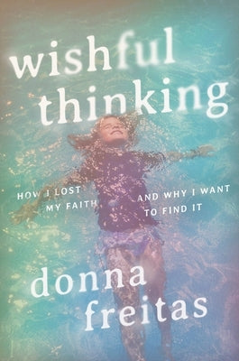 Wishful Thinking: How I Lost My Faith and Why I Want to Find It by Freitas, Donna
