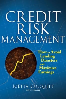 Credit Risk Management: How to Avoid Lending Disasters and Maximize Earnings by Colquitt, Joetta