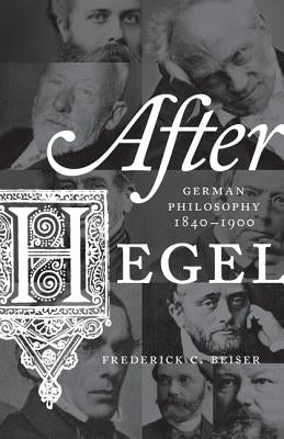 After Hegel: German Philosophy, 1840-1900 by Beiser, Frederick C.