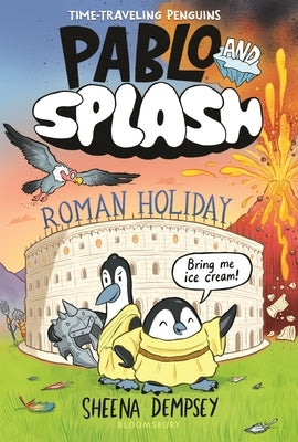Pablo and Splash: Roman Holiday: The Hilarious Kids' Graphic Novel Series about Time-Travelling Penguins by Dempsey, Sheena