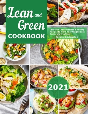 Lean and Green Cookbook 2021: Lean and Green Recipes & Fueling Recipes to Make Your Weight Loss Easier and Healthier by Brockington, Sandra