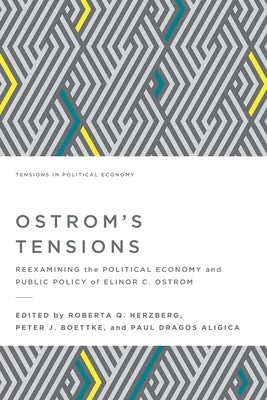 Ostrom's Tensions: Reexamining the Political Economy and Public Policy of Elinor C. Ostrom by Aligica, Paul Dragos