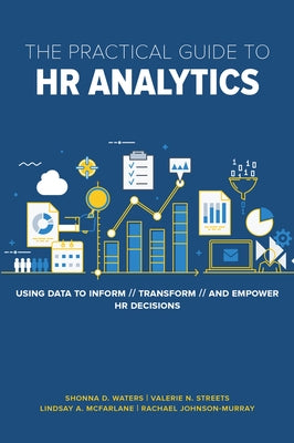 The Practical Guide to HR Analytics: Using Data to Inform, Transform, and Empower HR Decisions by Waters, Shonna D.