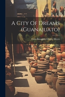 A City Of Dreams (guanajuato) by Cora Bosworth Glasier Myers