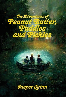 The Adventures of Peanut Butter, Puddles and Pickles by Quinn, Casper