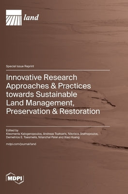 Innovative Research Approaches & Practices towards Sustainable Land Management, Preservation & Restoration by Kalogeropoulos, Kleomenis