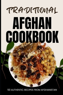 Traditional Afghan Cookbook: 50 Authentic Recipes from Afghanistan by Baker, Ava