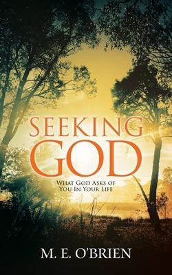 Seeking God: What God Asks of You In Your Life by O'Brien, M. E.