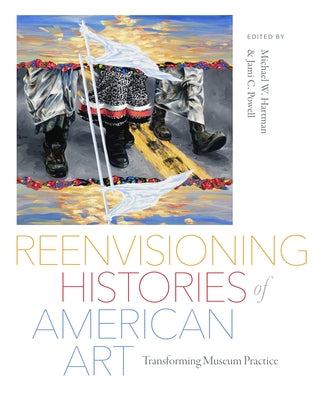 Reenvisioning Histories of American Art: Transforming Museum Practice by Powell, Jami C.