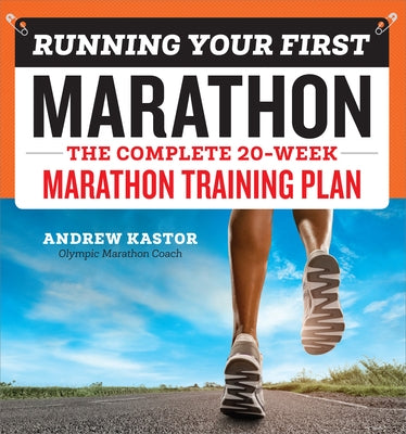 Running Your First Marathon: The Complete 20-Week Marathon Training Plan by Kastor, Andrew