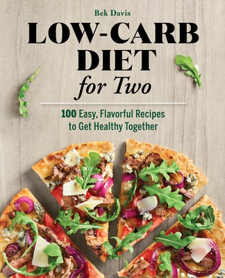 Low-Carb Diet for Two: 100 Easy, Flavorful Recipes to Get Healthy Together by Davis, Bek