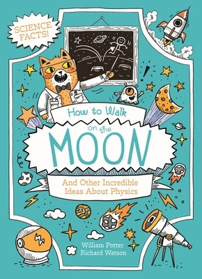 How to Walk on the Moon and Other Incredible Ideas about Physics by Potter, William