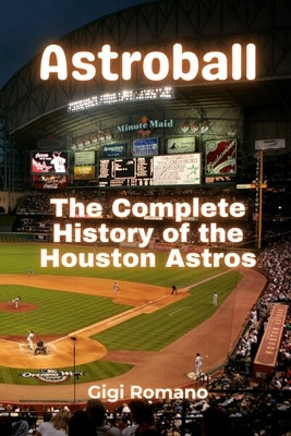 Astroball: The Complete History of the Houston Astros by Romano, Gigi