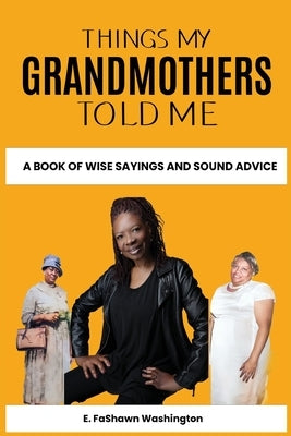 Things My Grandmothers Told Me: A Book of Wise Sayings and Sound Advice by Washington, E. Fashawn