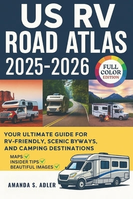 US RV Road Atlas 2025-2026: Your Ultimate Guide for RV-Friendly, Scenic Byways, and Camping Destination by S. Adler, Amanda