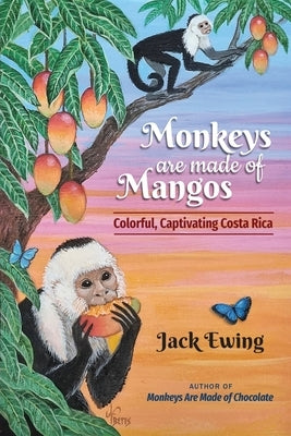 Monkeys Are Made of Mangos: Colorful, Captivating Costa Rica by Ewing, Jack