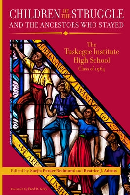 Children of the Struggle and the Ancestors Who Stayed: The Tuskegee Institute High School Class of 1964 by Redmond, Sonjia Parker