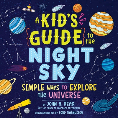 A Kid's Guide to the Night Sky: Simple Ways to Explore the Universe by Read, John A.