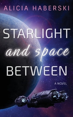 Starlight and Space Between by Haberski, Alicia