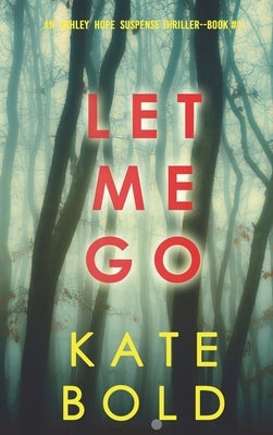 Let Me Go (An Ashley Hope Suspense Thriller-Book 1) by Bold, Kate