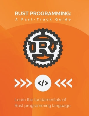Rust Programming: A Fast-Track Guide: Learn the fundamentals of Rust programming language by Parvin, R.