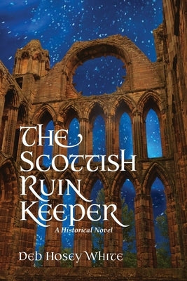 The Scottish Ruin Keeper: A Historical Novel by White, Deb Hosey