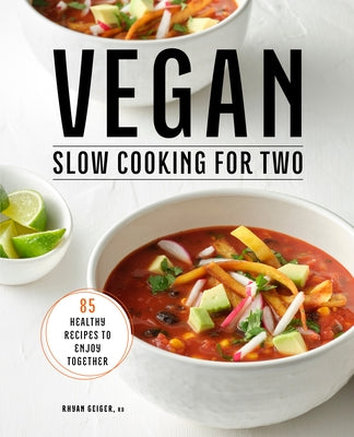 Vegan Slow Cooking for Two: 85 Healthy Recipes to Enjoy Together by Geiger, Rhyan