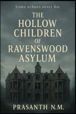 The Hollow Children of Ravenswood Asylum: Some echoes never die by N. M., Prasanth
