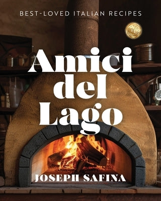 Amici del Lago: Popular Italian Recipes & Home Cooked Meals For Family, Friends and Celebrations: A Cookbook by Safina, Joseph
