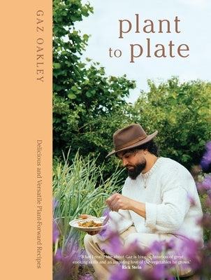 Plant to Plate: Delicious and Versatile Plant-Forward Recipes by Oakley, Gaz